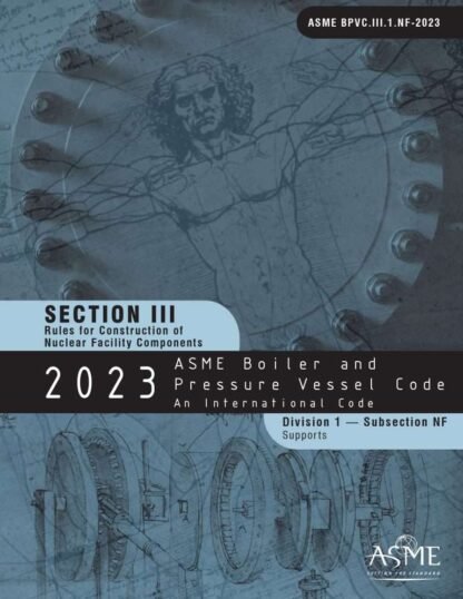 ASME BPVC.III.1.NF-2023 – 2023 ASME Boiler and Pressure Vessel Code, Section III: Rules for Construction of Nuclear Power Plant Components, Division 1, Subsection NF: Supports PDF Download