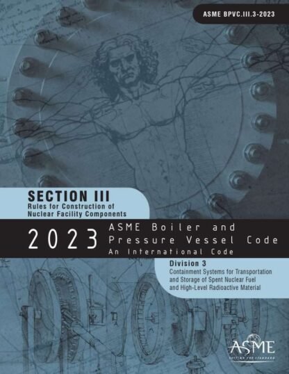 ASME BPVC.III.3-2023 – 2023 ASME Boiler and Pressure Vessel Code, Section III: Rules for Construction of Nuclear Power Plant Components, Division 3: Containment Systems and Transportation Packaging of Spent Nuclear Fuel and High-Level Radioactive Waste PDF Download