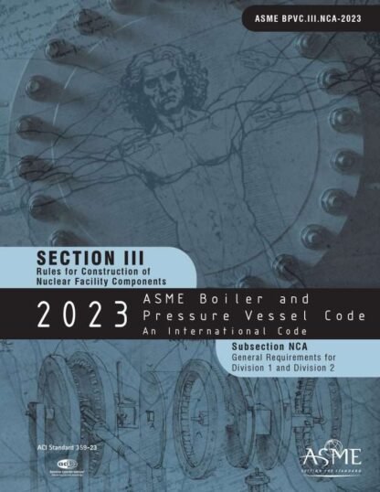 ASME BPVC.III.NCA-2023 – 2023 ASME Boiler and Pressure Vessel Code, Section III: Rules for Construction of Nuclear Power Plant Components, Subsection NCA: General Requirements for Division 1 and Division 2 PDF Download