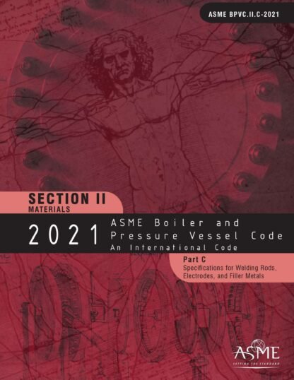 ASME BPVC.II.C-2021 2021 ASME Boiler and Pressure Vessel Code, Section II: Materials – Part C: Specifications for Welding Rods, Electrodes and Filler Metals PDF Download